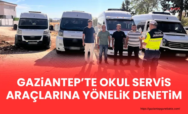 Gaziantep’te okul servis araçlarına yönelik denetim