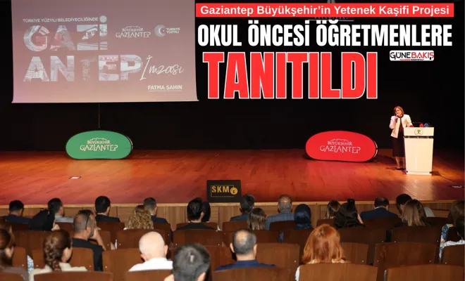 Gaziantep Büyükşehir’in Yetenek Kaşifi Projesi, okul öncesi öğretmenlere tanıtıldı