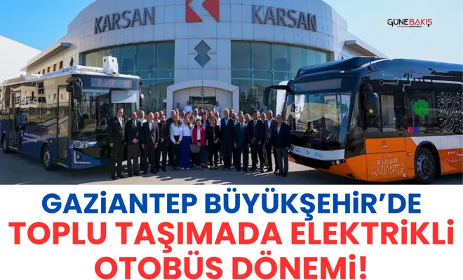 Gaziantep Büyükşehir’de toplu taşımada elektrikli otobüs dönemi!