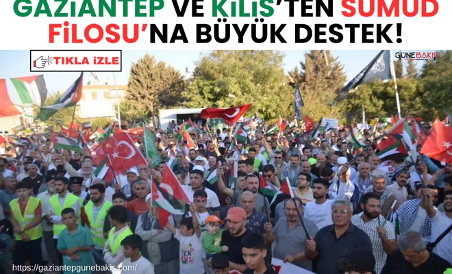 Gaziantep ve Kilis’ten Sumud Filosuna büyük destek!