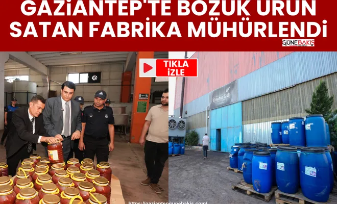 Gaziantep'te bozuk ürün satan fabrika mühürlendi