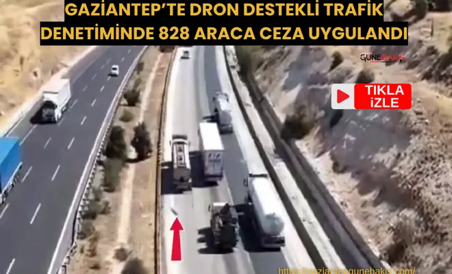 Gaziantep’te dron destekli trafik denetiminde 828 araca ceza uygulandı