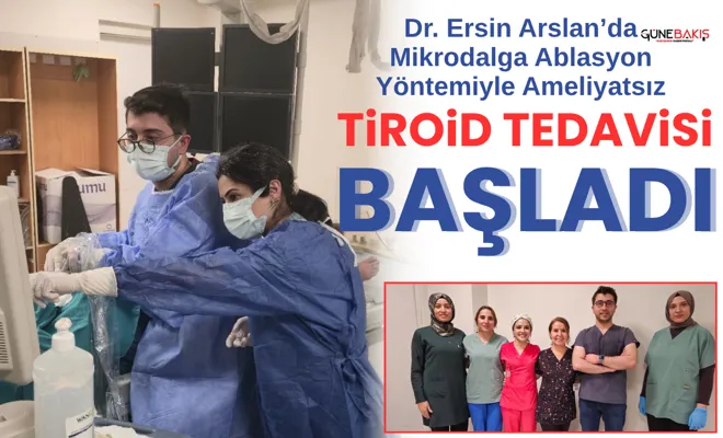 Dr. Ersin Arslan’da ameliyatsız tiroid tedavisi başladı