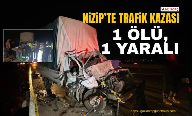 Nizip’te trafik kazası: 1 ölü, 1 yaralı