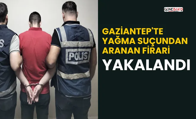 Gaziantep'te yağma suçundan aranan firari yakalandı