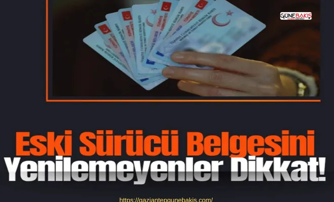 Eski sürücü belgesini yenilemeyenler dikkat!