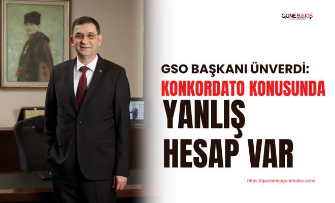 GSO Başkanı Ünverdi: Konkordato konusunda yanlış hesap var
