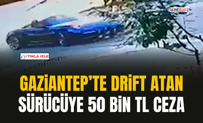 Gaziantep’te drift atan sürücüye 50 bin tl ceza