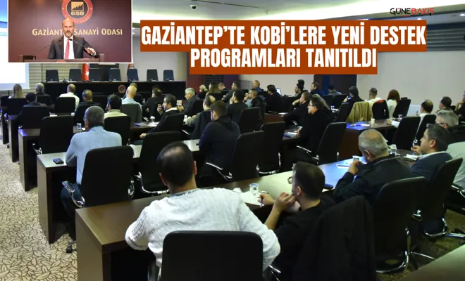 Gaziantep’te KOBİ’lere yeni destek programları tanıtıldı