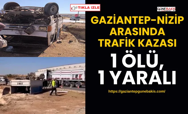 Gaziantep-Nizip arasında trafik kazası: 1 ölü, 1 yaralı