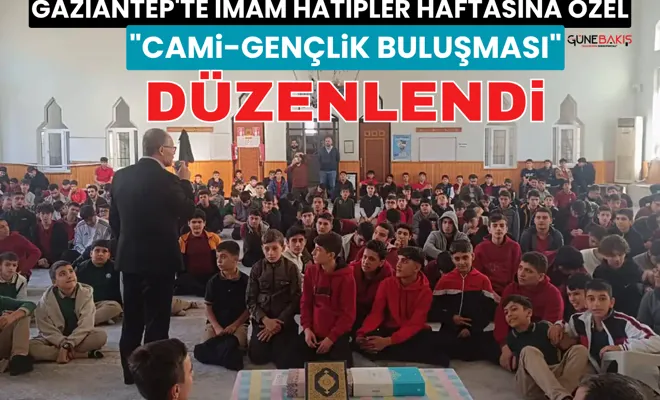 Gaziantep'te İmam Hatipler Haftasına Özel "Cami-Gençlik Buluşması" düzenlendi