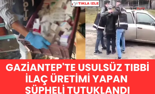Gaziantep'te usulsüz tıbbi ilaç üretimi yapan şüpheli tutuklandı