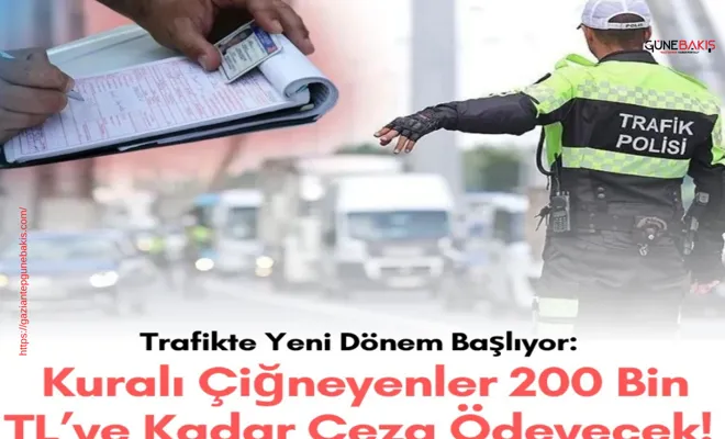 Trafikte yeni dönem başlıyor: Kuralı çiğneyenler 200 bin TL’ ’ye kadar ceza ödeyecek!