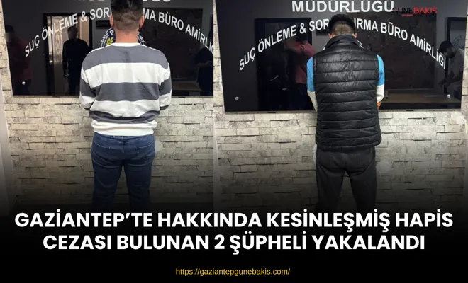 Gaziantep’te hakkında kesinleşmiş hapis cezası bulunan 2 şüpheli yakalandı