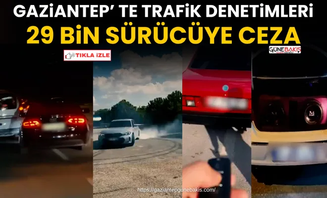 Gaziantep’te trafik denetimleri: 29 bin sürücüye ceza