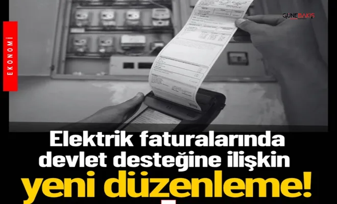 Elektrik faturalarında devlet desteğine ilişkin yeni düzenleme!