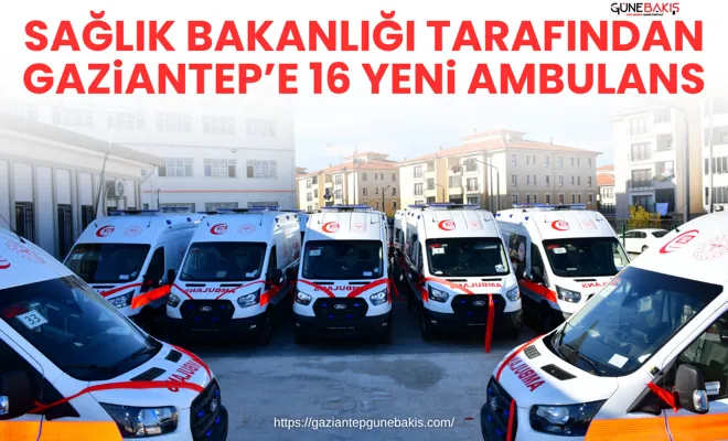 Sağlık Bakanlığı tarafından Gaziantep’e 16 yeni ambulans