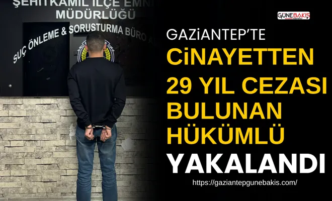Gaziantep’te cinayetten 29 yıl cezası bulunan hükümlü yakalandı