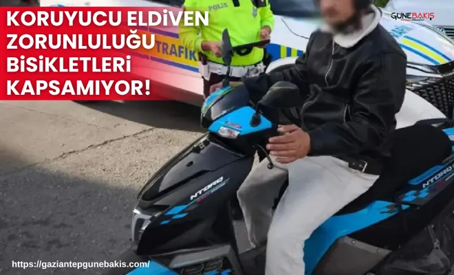 Koruyucu eldiven zorunluluğu bisikletleri kapsamıyor!