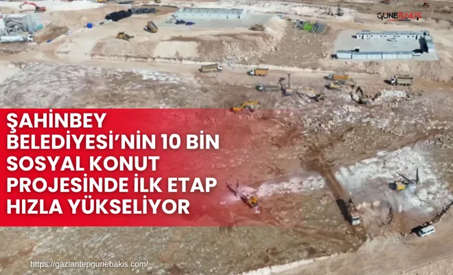 Şahinbey Belediyesi’nin 10 bin sosyal konut projesinde ilk etap hızla yükseliyor