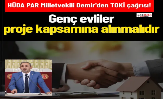 HÜDA PAR Milletvekili Demir'den TOKİ çağrısı: Genç evliler proje kapsamına alınmalıdır