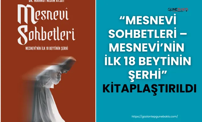 “Mesnevi Sohbetleri – Mesnevi’nin İlk 18 Beytinin Şerhi” kitaplaştırıldı
