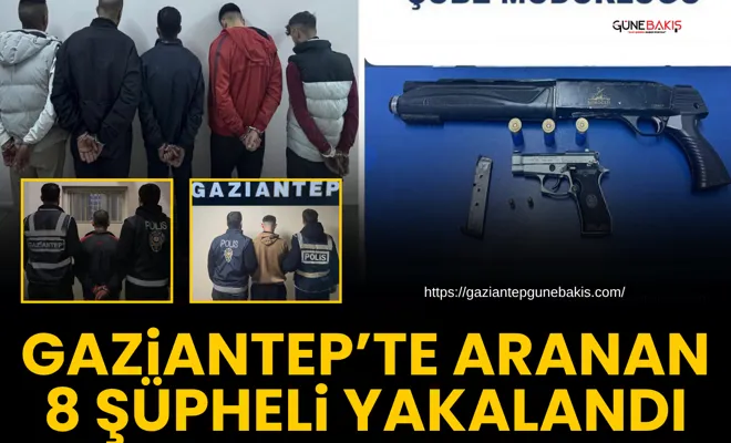 Gaziantep’te aranan 8 şüpheli yakalandı