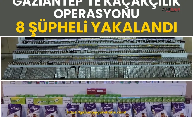 Gaziantep’te kaçakçılık operasyonu: 8 şüpheli yakalandı