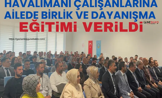 Havalimanı çalışanlarına ailede birlik ve dayanışma eğitimi verildi