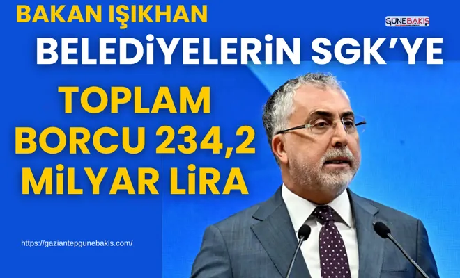 Bakan Işıkhan: Belediyelerin SGK’ye toplam borcu 234,2 milyar lira