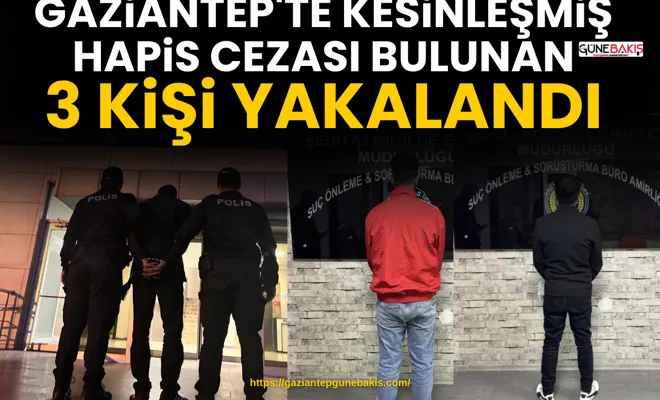 Gaziantep'te kesinleşmiş hapis cezası bulunan 3 kişi yakalandı