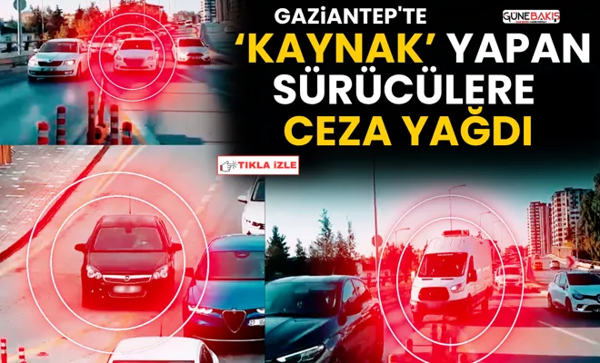 Gaziantep'te ‘kaynak’ yapan sürücülere ceza yağdı