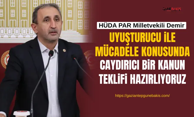 HÜDA PAR Milletvekili Demir: Uyuşturucu ile mücadele konusunda caydırıcı bir kanun teklifi hazırlıyoruz