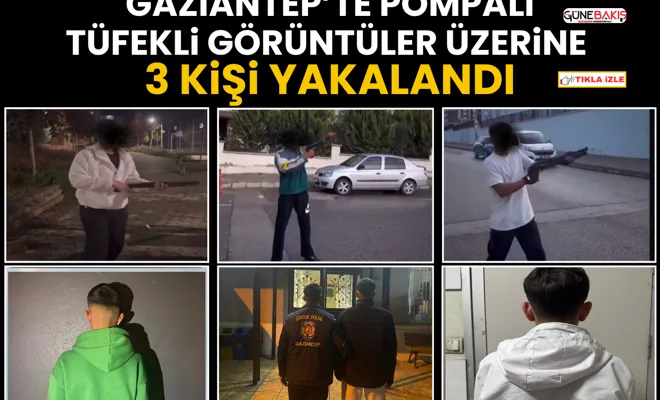 Gaziantep’te pompalı tüfekli görüntüler üzerine 3 kişi yakalandı