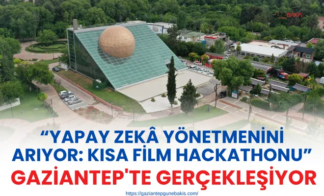 “Yapay Zekâ Yönetmenini Arıyor: Kısa Film Hackathonu” Gaziantep'te gerçekleşiyor