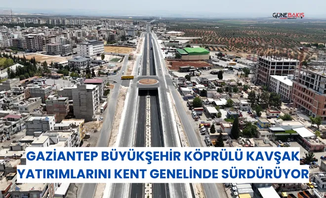 Gaziantep Büyükşehir Köprülü Kavşak yatırımlarını kent genelinde sürdürüyor
