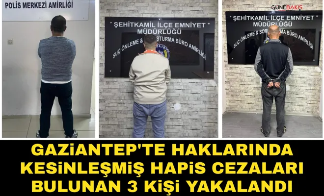 Gaziantep'te haklarında kesinleşmiş hapis cezaları bulunan 3 kişi yakalandı