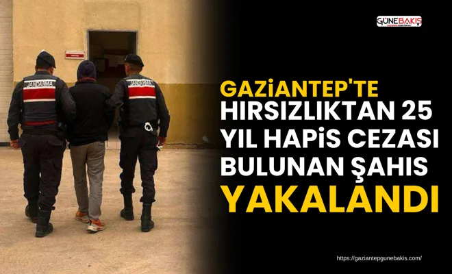 Gaziantep'te 25 yıl hapis cezası bulunan şahıs yakalandı