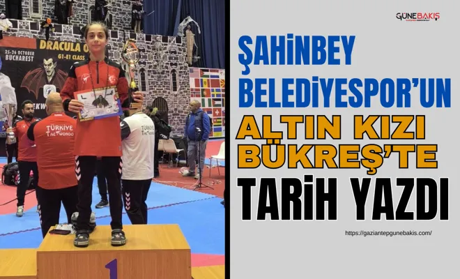 Şahinbey Belediyespor’un altın kızı Bükreş’te tarih yazdı