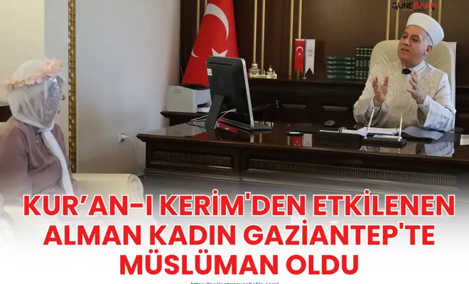 Kur’an-ı Kerim'den etkilenen Alman kadın Gaziantep'te Müslüman oldu