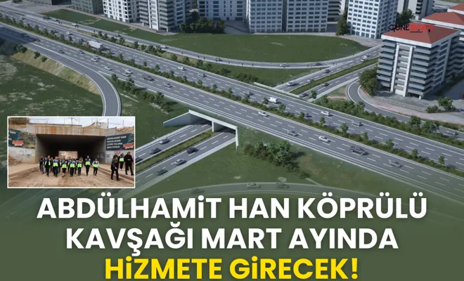 Abdülhamit Han Köprülü Kavşağı mart ayında hizmete girecek!