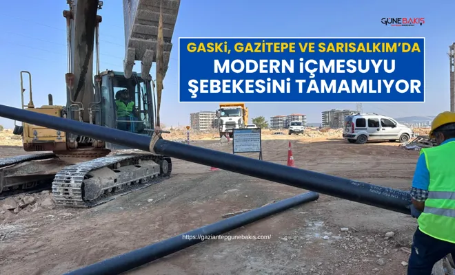 GASKİ, Gazitepe ve Sarısalkım’da modern içmesuyu şebekesini tamamlıyor