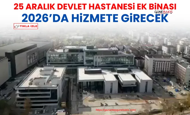 25 Aralık Devlet Hastanesi Ek Binası 2026’da hizmete girecek