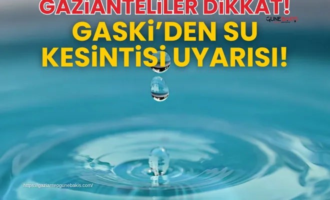 GASKİ’den su kesintisi uyarısı!