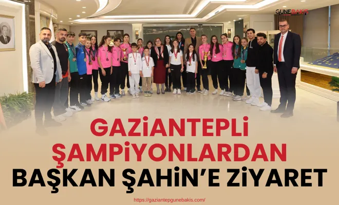 Gaziantepli şampiyonlardan Başkan Şahin’e ziyaret