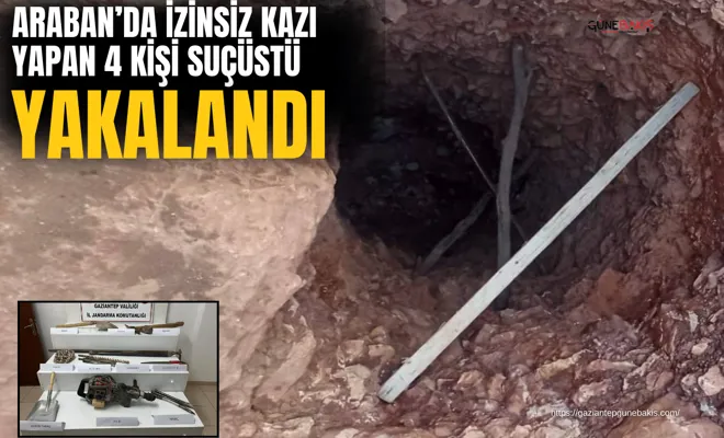 Araban’da izinsiz kazı yapan 4 kişi suçüstü yakalandı