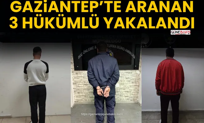 Gaziantep’te aranan 3 hükümlü yakalandı