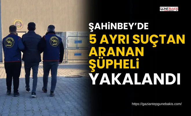 Şahinbey’de 5 ayrı suçtan aranan şüpheli yakalandı