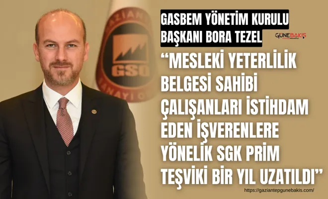GASBEM Başkanı Tezel: Mesleki Yeterlilik Belgesi olan çalışanlara SGK desteği sürüyor