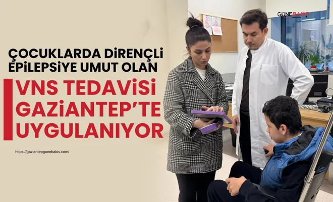 Çocuklarda dirençli epilepsiye umut olan VNS Tedavisi Gaziantep’te uygulanıyor